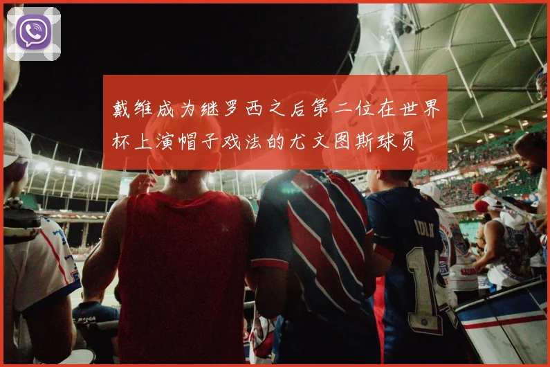 戴维成为继罗西之后第二位在世界杯上演帽子戏法的尤文图斯球员